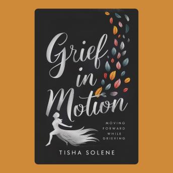 Grief in Motion: Moving Forward While Grieving