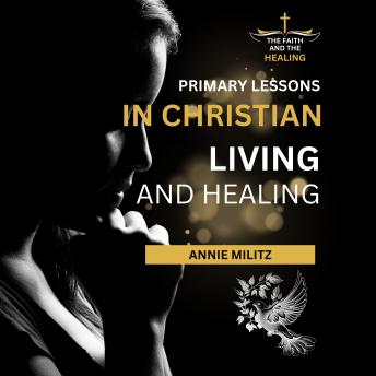 Primary Lessons in Christian Living and Healing: A textbook of healing by the power of truth as taught and demonstrated by the Jesus Christ