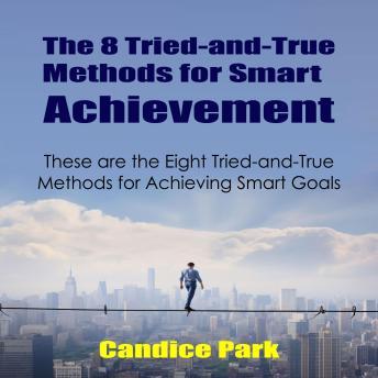 The 8 Tried-and-True Methods for Smart Achievement: These are the Eight Tried-and-True Methods for Achieving Smart Goals