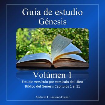 Guía de estudio: Génesis Volúmen 1: Estudio versículo por versículo del Libro Bíblico del Génesis Capítulos 1 al 11