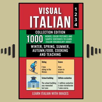 Visual Italian - Collection Edition: 1.000 Words, 1.000 Color Images and 1.000 Example Sentences to Learn Italian Vocabulary about Winter, Spring, Summer, Autumn, Food, Cooking and Teaching