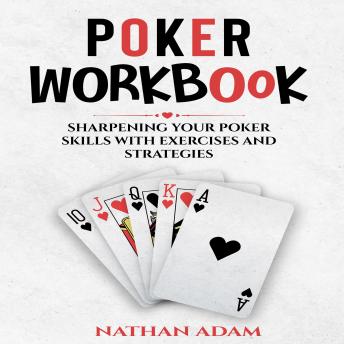 Download POKER WORKBOOK: Sharpening Your Poker Skills  with Exercises and Strategies by Nathan Adam