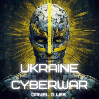 Ukraine Cyberwar: Digital Warfare in the Russian Invasion