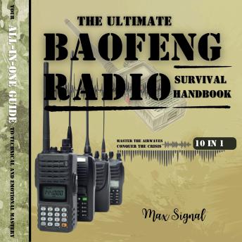 Download Ultimate Baofeng Radio Survival Handbook: Master the Airwaves, Conquer the Crisis: Your  All-in-One Guide  to Technical and Emotional Mastery by Max Signal