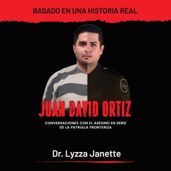 JUAN DAVID ORTIZ: Conversaciones con el asesino en serie de la patrulla fronteriza