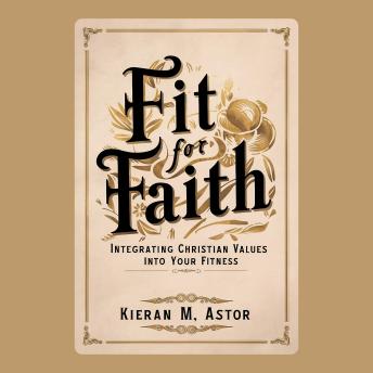 Fit for Faith: Integrating Christian Values into Your Fitness