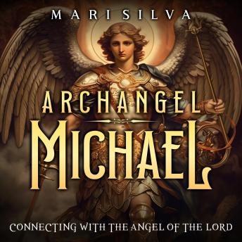 Download Archangel Michael: Connecting with the Angel of the Lord by Mari Silva
