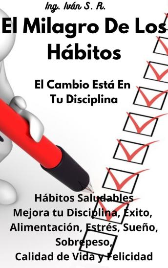 El Milagro de los Hábitos: El Cambio está en tu Disciplina: El Cambio está en tu Disciplina: Hábitos Saludables Mejora tu Disciplina, Éxito, Alimentación, Estrés, Sueño, Sobrepeso, Calidad de Vida y Felicidad