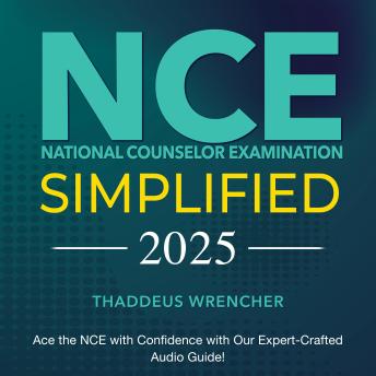 NCE Simplified: National Counselor Examination Prep 2024-2025: Ace the NCE with Confidence on Your First Attempt | Realistic Examples with Detailed Explanations