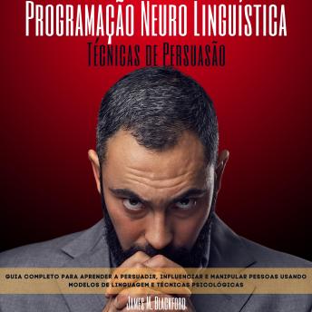 [Portuguese] - Programação Neuro Linguística - Técnicas dé Pérsuasao: Guia Completo para Aprender a Persuadir, Influenciar e Manipular Pessoas Usando Modelos de Linguagem e Técnicas Psicológicas