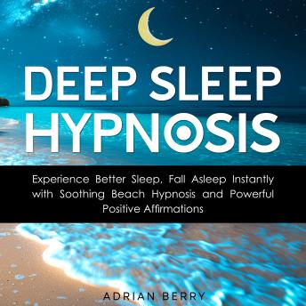 Deep Sleep Hypnosis: Experience Better Sleep, Fall Asleep Instantly with Soothing Beach Hypnosis and Powerful Positive Affirmations