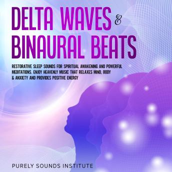 Delta Waves & Binaural Beats: Restorative Sleep Sounds for Spiritual Awakening and Powerful Meditations. Enjoy Heavenly Music That Relaxes Mind, Body & Anxiety and Provides Positive Energy