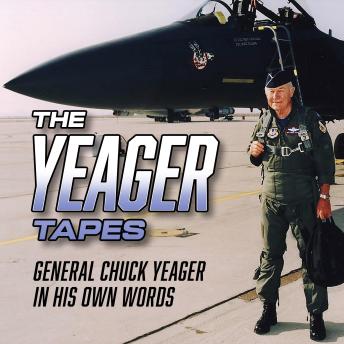The Yeager Tapes: General Chuck Yeager in His Own Words