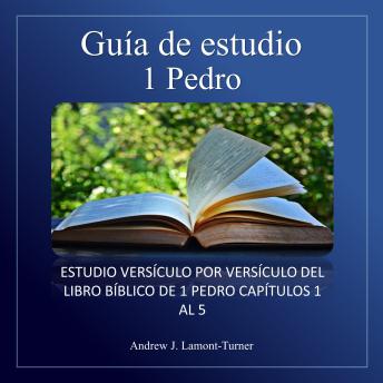 [Spanish] - Guía de estudio: 1 Pedro: Estudio versículo por versículo del libro bíblico de 1 Pedro capítulos 1 al 5