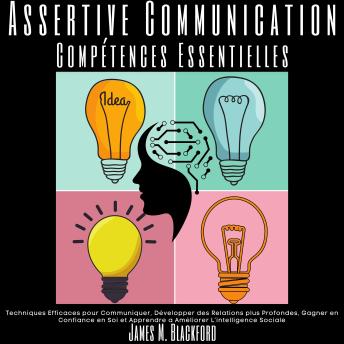 [French] - Assertive Communication - Compétences Essentielles: Techniques Efficaces pour Communiquer, Développer des Relations plus Profondes, Gagner en Confiance en Soi et Apprendre a Améliorer L’intelligence Sociale