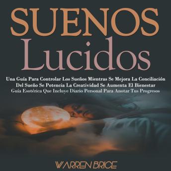 Suenos Lucidos: Una Guía Para Controlar Los Sueños Mientras Se Mejora La Conciliación Del Sueño Se Potencia La Creatividad Se Aumenta El Bienestar (Guía Esotérica Que Incluye Diario Personal Para Anotar Tus Progresos)