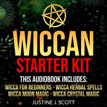 Wiccan: Complete Starter Kit to Understand the World of Wicca Through Beliefs, Spells and Rituals. 4 Books in 1: Wicca for Beginners, Herbal Spells, Moon Magic and Crystal Magic