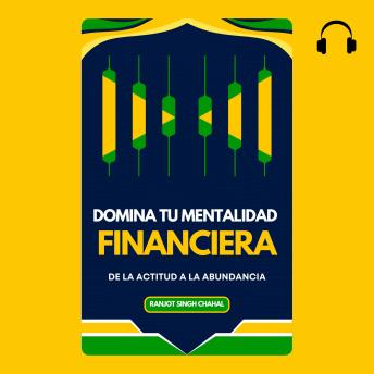 Domina tu Mentalidad Financiera: De la Actitud a la Abundancia