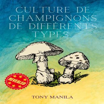 [French] - Culture De Champignons De Différents Types: Le Guide Complet