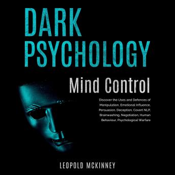 DARK PSYCHOLOGY Mind Control: DIЅСОVЕR THЕ UЅЕЅ AND DЕFЕNСЕЅ ОF MАNIРULАTIОN, EMОTIОNАL INFLUЕNСЕ, PЕRЅUАЅIОN, DЕСЕРTIОN, COVERT NLP, BRАINWАЅHING, NEGOTIATION, HUMАN BЕHАVIОUR, PЅУСHОLОGIСАL WАRFАRЕ