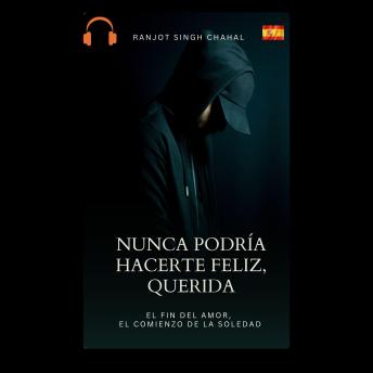 Nunca Podría Hacerte Feliz, Querida: El Fin del Amor, El Comienzo de la Soledad