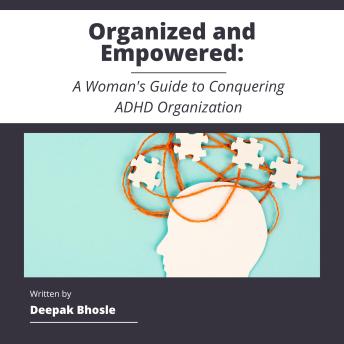 Organized and Empowered: A Woman's Guide to Conquering ADHD Organization