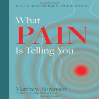 What Pain Is Telling You: your diagnosis is just the symptom