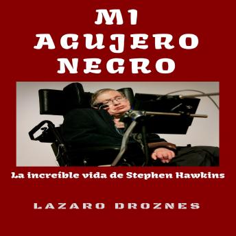 MI AGUJERO NEGRO: La increíble vida de Stephen Hawkins.