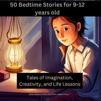 50 Bedtime Stories for 9-12-Year-Olds -Tales of Imagination, Creativity, and Life Lessons: Morale Stores for Kids 9-12years old that teaches values such as kindness, honesty, bravery, perseverance and more.