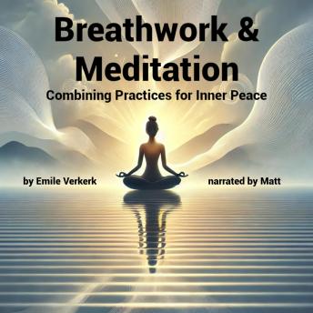 Breathwork and Meditation: Combining Practices for Inner Peace: Integrating breathwork with meditation to enhance mindfulness and tranquility.