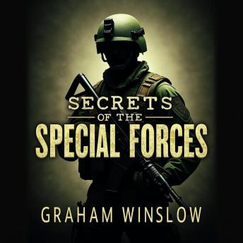 Secrets of the Special Forces: How They Changed War Forever: Discover How Special Forces Changed War Forever with Engaging Audio Lessons for Mastery!