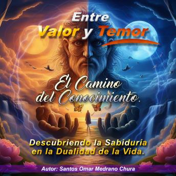 Entre Valor y Temor. El Camino del Conocimiento: Descubriendo la Sabiduría en la Dualidad de la Vida