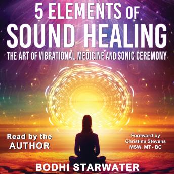 5 Elements Of Sound Healing: The Art Of Vibrational Medicine And Sonic 