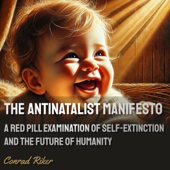 The Antinatalist Manifesto: A Red Pill Examination of Self-Extinction and the Future of Humanity