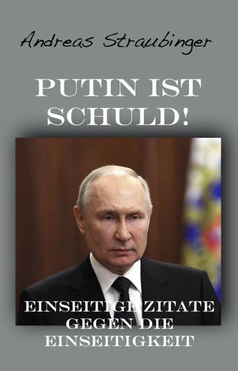 Putin ist schuld! Einseitige Zitate gegen die Einseitigkeit by Andreas