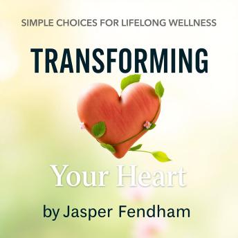 Transforming Your Heart: Simple Choices for Lifelong Wellness: 'Revitalize your wellness journey! Discover empowering audio lessons for lasting heart transformation and health success.'