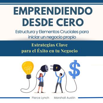 [Spanish] - Emprendiendo desde cero. Estructura y elementos cruciales para iniciar un negocio propio: Estrategias claves para el éxito de tu negocio