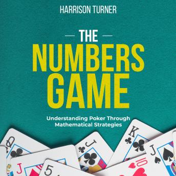 The Numbers Game: Understanding Poker Through Mathematical Strategies