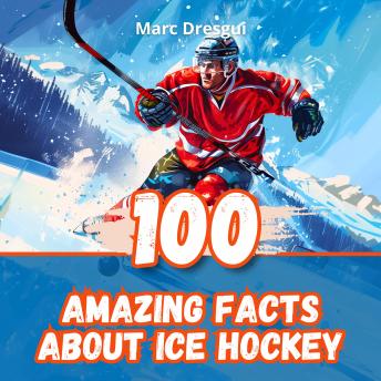 100 Amazing Facts About Ice Hockey: NHL Legends