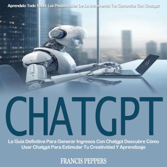 Chatgpt: La Guía Definitiva Para Generar Ingresos Con Chatgpt Descubre Cómo Usar Chatgpt Para Estimular Tu Creatividad Y Aprendizaje (Aprendelo Todo Sobre Las Posibilidades De La Incrementa Tus Ganancias Con Chatgpt)