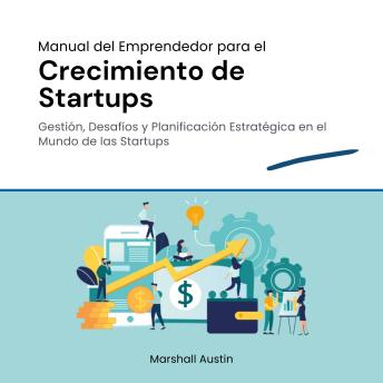 [Spanish] - Manual del Emprendedor para el Crecimiento de Startups: Gestión, desafíos y planificación estratégica en el mundo de las Startups