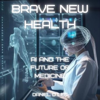 Brave New Health: AI and the Future of Medicine