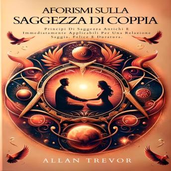 Aforismi Sulla Saggezza Di Coppia: Principi Di Saggezza Antichi E Immediatamente Applicabili Per Una Relazione Saggia, Felice E Duratura. - ALLAN TREVOR Aforismi Sulla Saggezza Di Coppia: Principi Di Saggezza Antichi E Immediatamente Applicabili Per Una Relazione Saggia, Felice E Duratura. - ALLAN TREVOR
