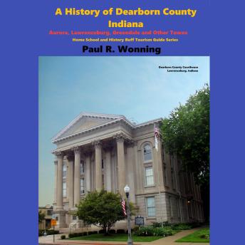 A History of Dearborn County, Indiana: Aurora, Lawrenceburg, Greendale and Other Towns