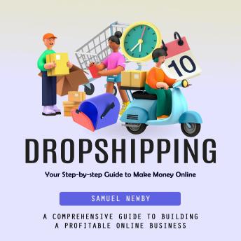 Dropshipping: Your Step-by-step Guide to Make Money Online (A ...