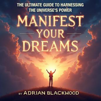 Manifest Your Dreams: The Ultimate Guide to Harnessing the Universe's Power: Master the Universe’s Energy! Audio guides for manifesting your ultimate desires.