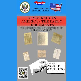 Democracy in America - The Early Documents: The Charters and Constitutions of Colonial America