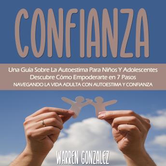 Confianza: Una Guía Sobre La Autoestima Para Niños Y Adolescentes Descubre Cómo Empoderarte en 7 Pasos (Navegando La Vida Adulta Con Autoestima Y Confianza)