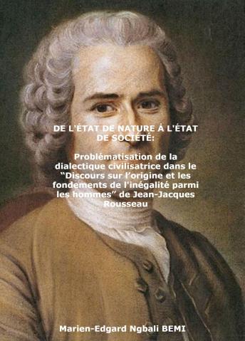 [French] - DE L'ÉTAT DE NATURE À L'ÉTAT DE SOCIÉTÉ Problématisation de la dialectique civilisatrice dans le “Discours sur l’origine et les fondements de l'inégalité parmi les hommes” de Jean-Jacques Rousseau