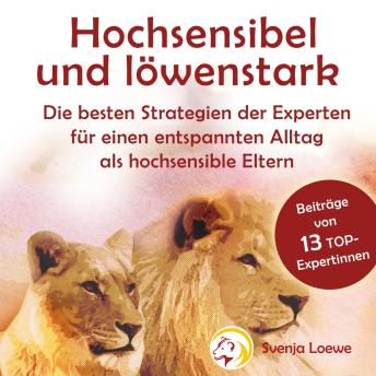 [German] - Hochsensibel und löwenstark: die besten Strategien der Experten für einen entspannten Alltag als hochsensible Eltern: die besten Strategien der Experten für einen entspannten Alltag als hochsensible Eltern